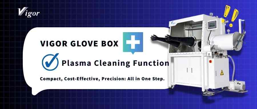 Vigor Glove Box with Integrated Plasma Cleaning Function:  An All-in-One Solution for Space Saving, Cost Efficiency, and Precision Handling